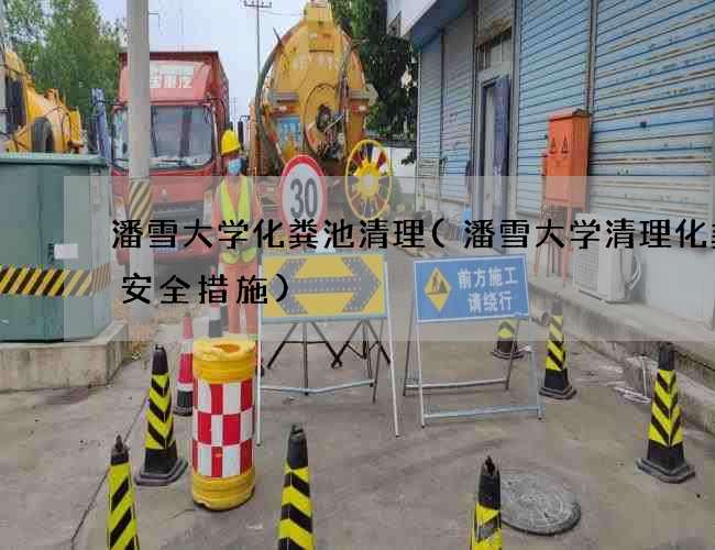 潘雪大学化粪池清理(潘雪大学清理化粪池安全措施)