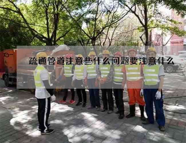 疏通管道注意些什么问题要注意什么
