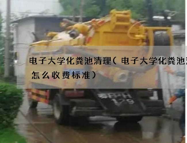 电子大学化粪池清理(电子大学化粪池清理怎么收费标准) 电子大学化粪池清理(电子大学化粪池清理怎么收费标准)
