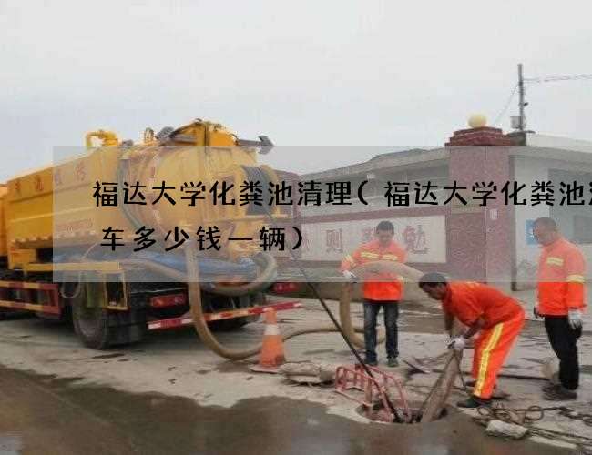 福达大学化粪池清理(福达大学化粪池清理车多少钱一辆) 福达大学化粪池清理(福达大学化粪池清理车多少钱一辆)