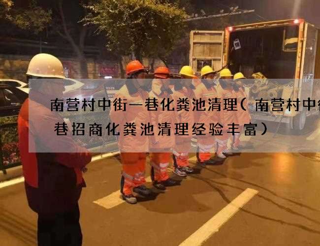 南营村中街一巷化粪池清理(南营村中街一巷招商化粪池清理经验丰富) 南营村中街一巷化粪池清理(南营村中街一巷招商化粪池清理经验丰富)