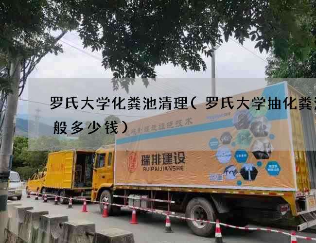 罗氏大学化粪池清理(罗氏大学抽化粪池一般多少钱)