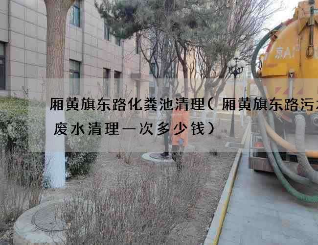 厢黄旗东路化粪池清理(厢黄旗东路污水渠废水清理一次多少钱) 厢黄旗东路化粪池清理(厢黄旗东路污水渠废水清理一次多少钱)