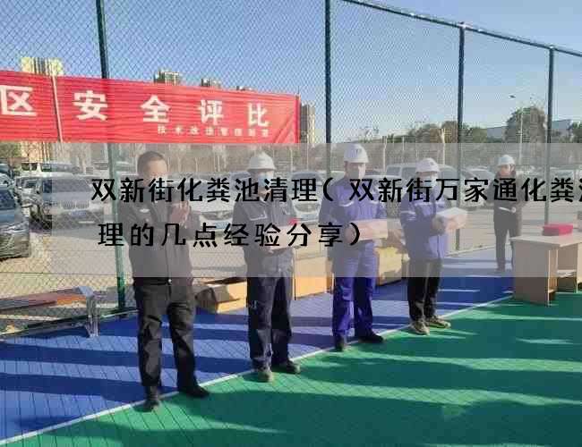 双新街化粪池清理(双新街万家通化粪池清理的几点经验分享)