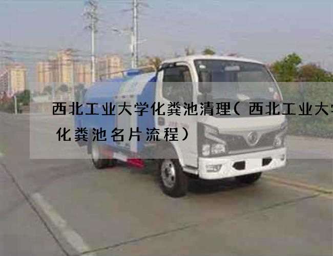 西北工业大学化粪池清理(西北工业大学抽化粪池名片流程) 西北工业大学化粪池清理(西北工业大学抽化粪池名片流程)
