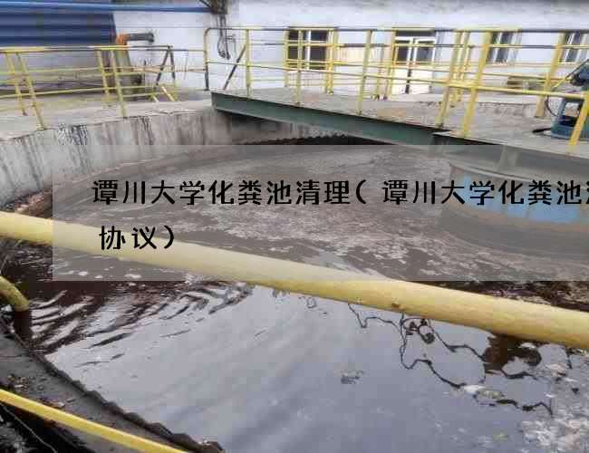 谭川大学化粪池清理(谭川大学化粪池清掏协议)