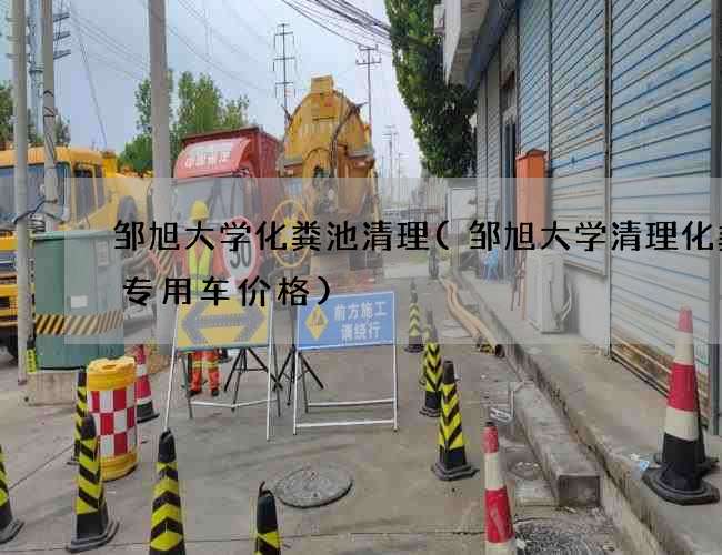 邹旭大学化粪池清理(邹旭大学清理化粪池专用车价格) 邹旭大学化粪池清理(邹旭大学清理化粪池专用车价格)