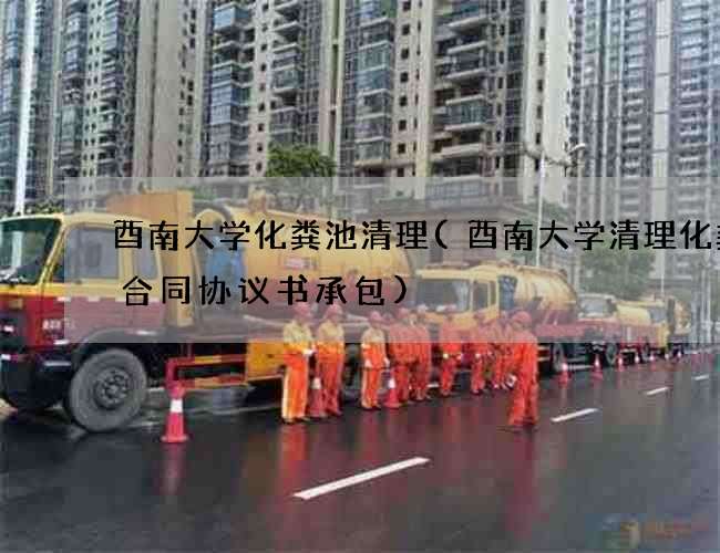 酉南大学化粪池清理(酉南大学清理化粪池合同协议书承包)