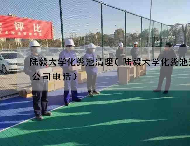 陆毅大学化粪池清理(陆毅大学化粪池清掏公司电话)