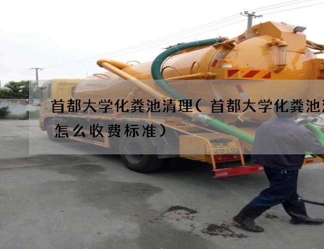 首都大学化粪池清理(首都大学化粪池清理怎么收费标准)