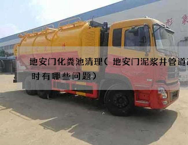 地安门化粪池清理(地安门泥浆井管道疏通时有哪些问题) 地安门化粪池清理(地安门泥浆井管道疏通时有哪些问题)