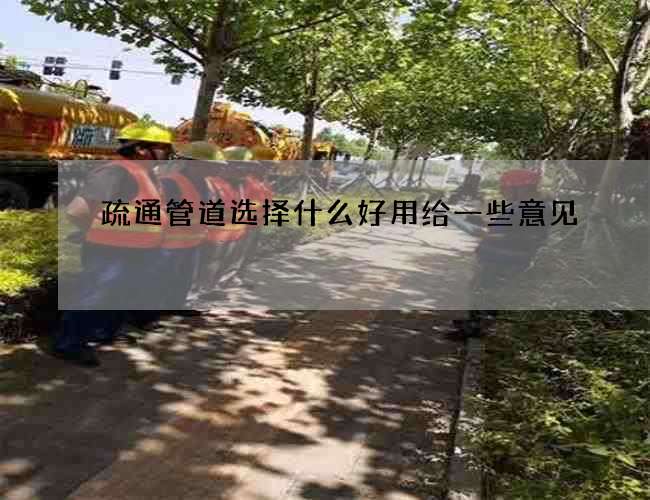 疏通管道选择什么好用给一些意见 疏通管道选择什么好用给一些意见