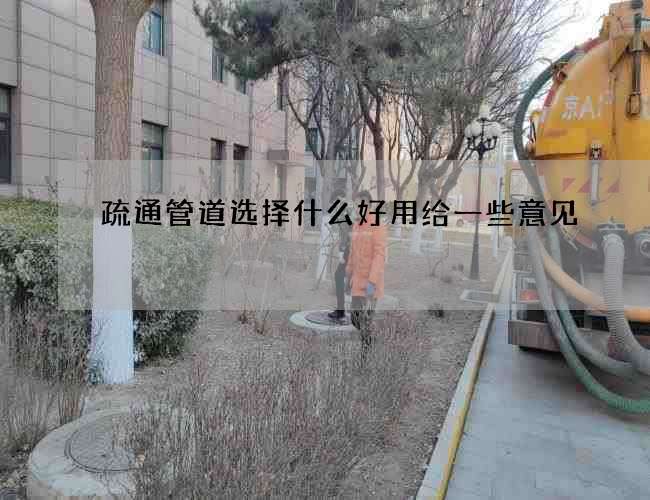 疏通管道选择什么好用给一些意见 疏通管道选择什么好用给一些意见