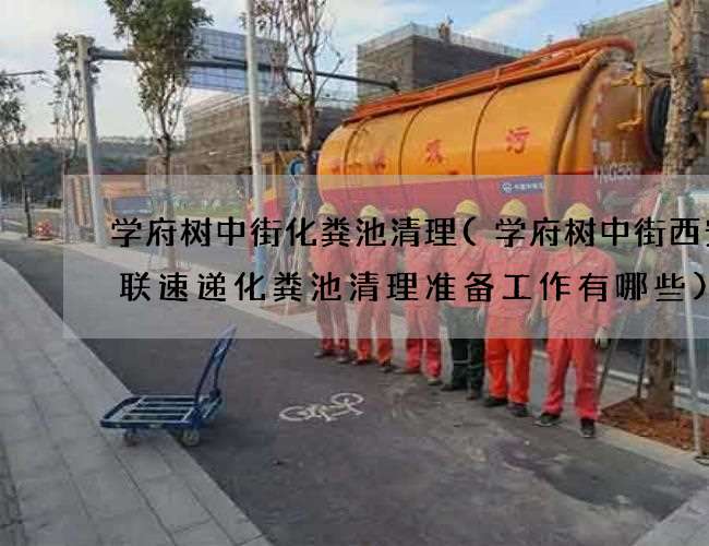 学府树中街化粪池清理(学府树中街西安城联速递化粪池清理准备工作有哪些)