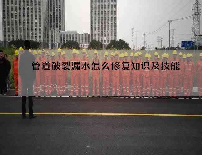 管道破裂漏水怎么修复知识及技能