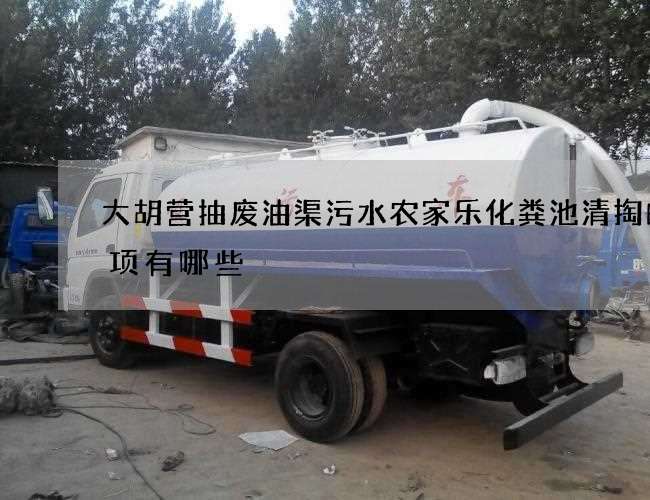 大胡营抽废油渠污水农家乐化粪池清掏的事项有哪些