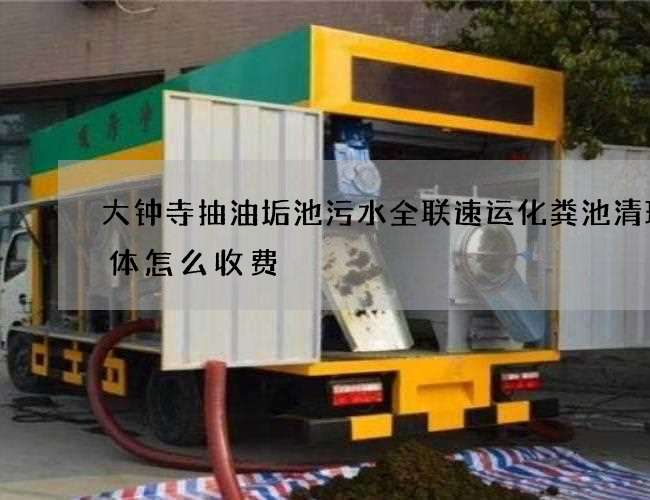 大钟寺抽油垢池污水全联速运化粪池清理具体怎么收费