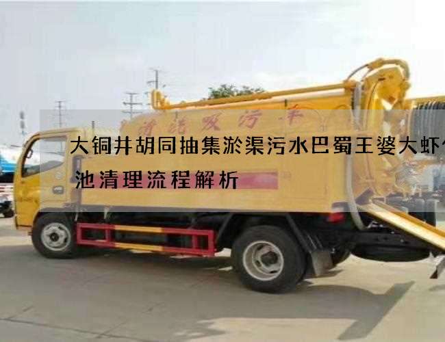 大铜井胡同抽集淤渠污水巴蜀王婆大虾化粪池清理流程解析 大铜井胡同抽集淤渠污水巴蜀王婆大虾化粪池清理流程解析