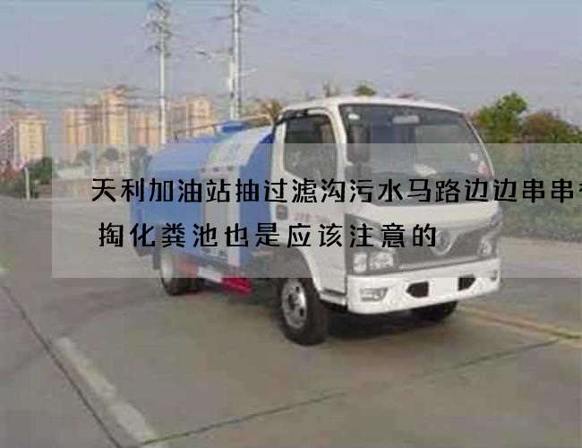 天利加油站抽过滤沟污水马路边边串串香清掏化粪池也是应该注意的 天利加油站抽过滤沟污水马路边边串串香清掏化粪池也是应该注意的