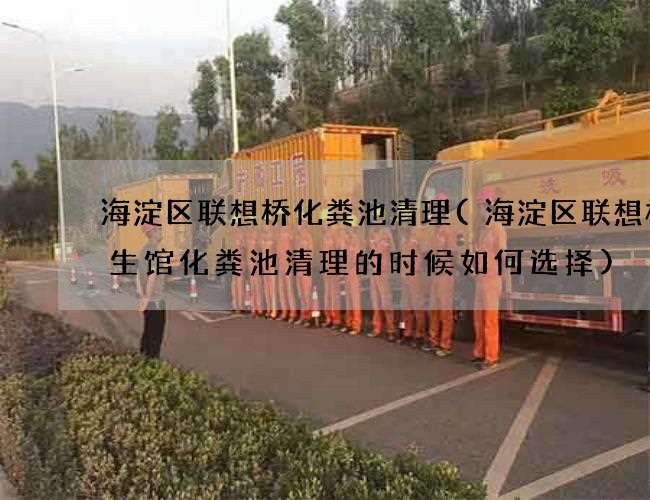 海淀区联想桥化粪池清理(海淀区联想桥养生馆化粪池清理的时候如何选择)