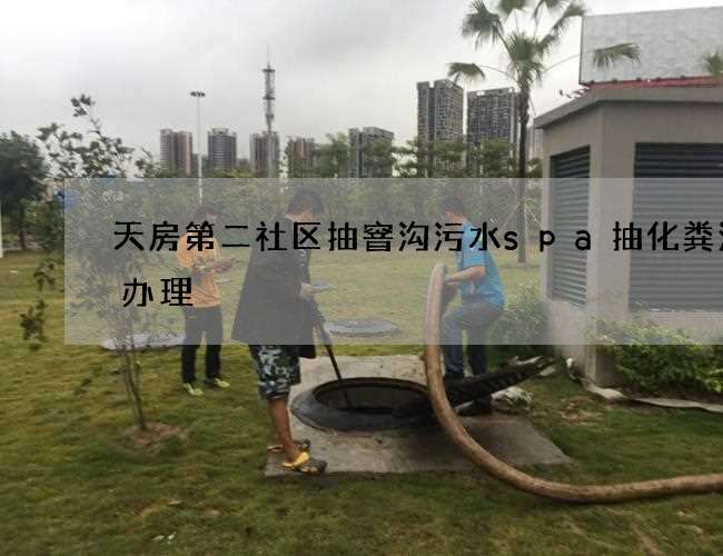 天房第二社区抽窨沟污水spa抽化粪池证办理
