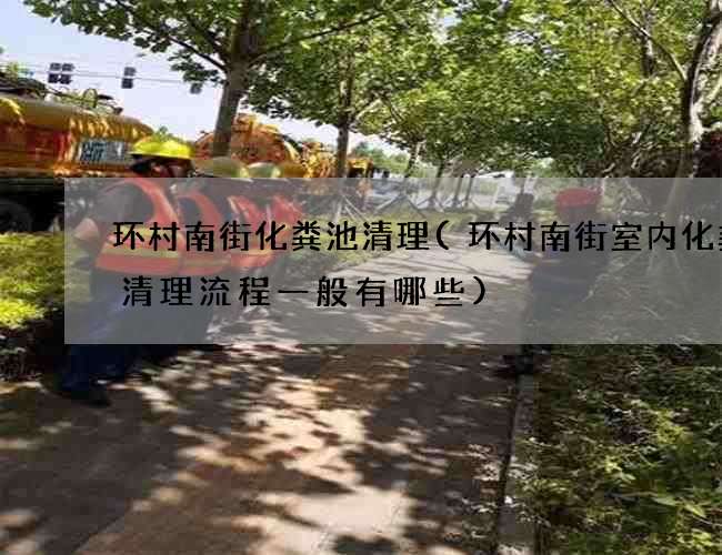 环村南街化粪池清理(环村南街室内化粪池清理流程一般有哪些)