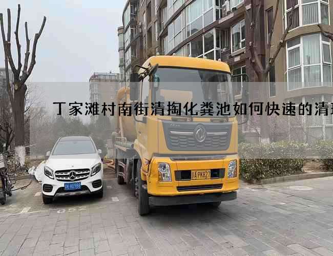 丁家滩村南街清掏化粪池如何快速的清理