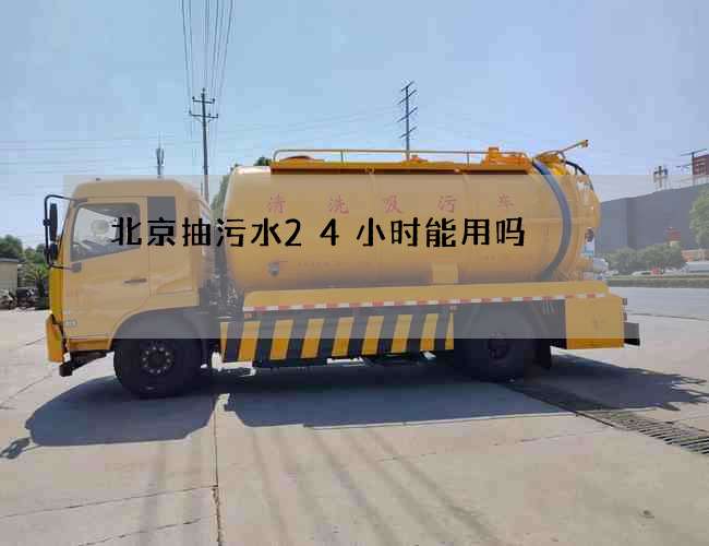 北京抽污水24小时能用吗 北京抽污水24小时能用吗