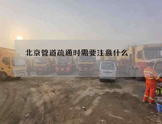 北京管道疏通时需要注意什么?