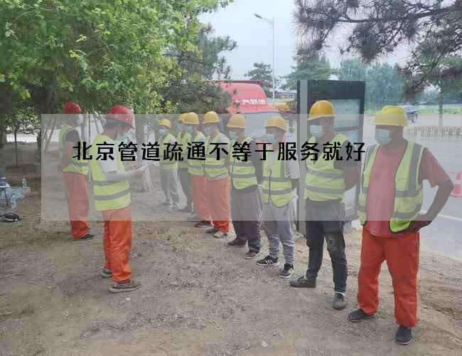 北京管道疏通不等于服务就好