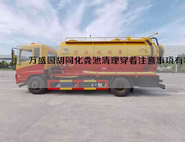 万盛园胡同化粪池清理穿着注意事项有哪些 万盛园胡同化粪池清理穿着注意事项有哪些