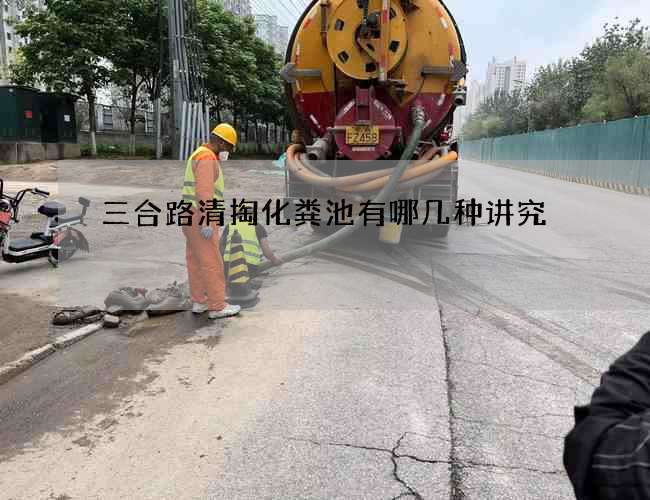 三合路清掏化粪池有哪几种讲究 三合路清掏化粪池有哪几种讲究