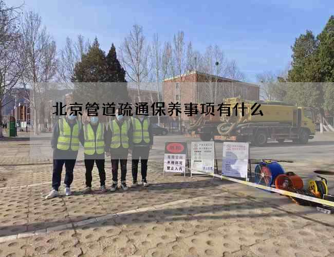 北京管道疏通保养事项有什么
