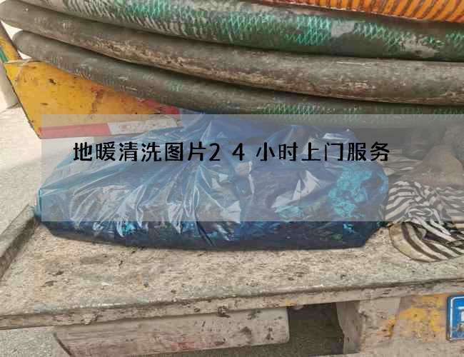 地暖清洗图片24小时上门服务 地暖清洗图片24小时上门服务