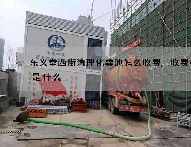 东义堂西街清理化粪池怎么收费,收费标准是什么 东义堂西街清理化粪池怎么收费,收费标准是什么
