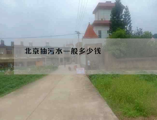 北京抽污水一般多少钱 北京抽污水一般多少钱