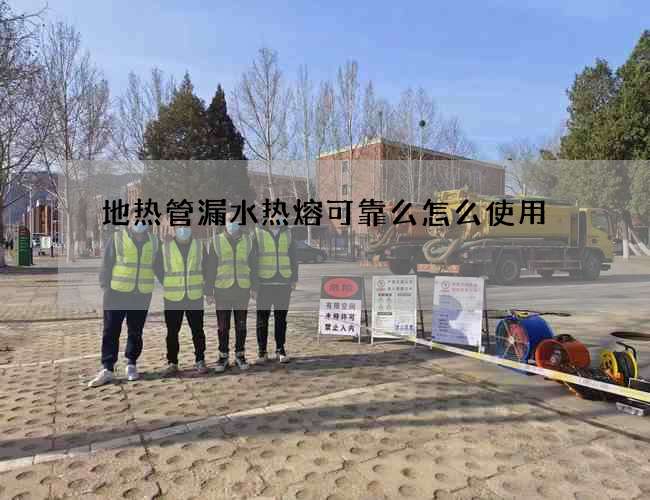 地热管漏水热熔可靠么怎么使用?