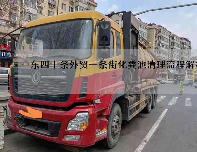 东四十条外贸一条街化粪池清理流程解析 东四十条外贸一条街化粪池清理流程解析