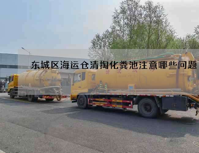 东城区海运仓清掏化粪池注意哪些问题 东城区海运仓清掏化粪池注意哪些问题