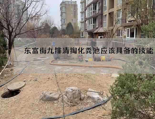 东富街九排清掏化粪池应该具备的技能
