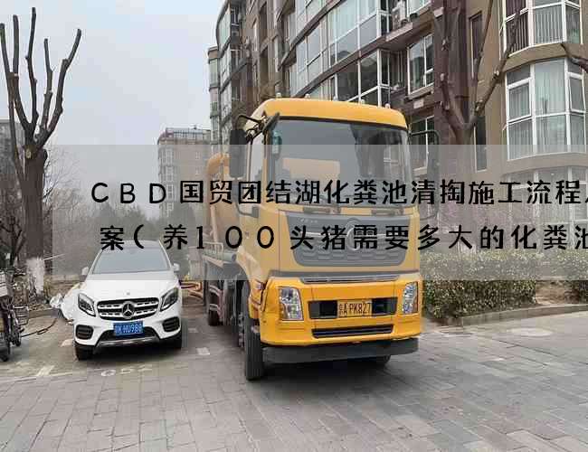 CBD国贸团结湖化粪池清掏施工流程及方案(养100头猪需要多大的化粪池) CBD国贸团结湖化粪池清掏施工流程及方案(养100头猪需要多大的化粪池)