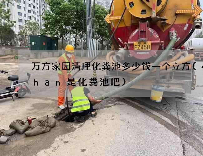 万方家园清理化粪池多少钱一个立方(4chan是化粪池吧) 万方家园清理化粪池多少钱一个立方(4chan是化粪池吧)