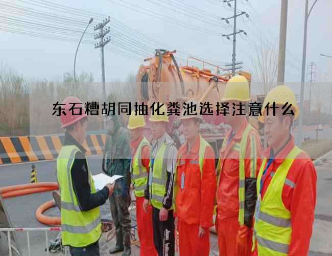 东石糟胡同抽化粪池选择注意什么 东石糟胡同抽化粪池选择注意什么