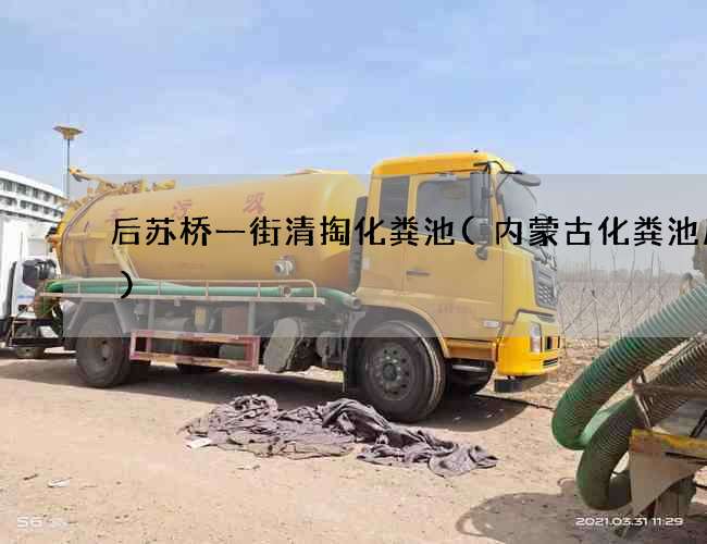 后苏桥一街清掏化粪池(内蒙古化粪池厂家) 后苏桥一街清掏化粪池(内蒙古化粪池厂家)