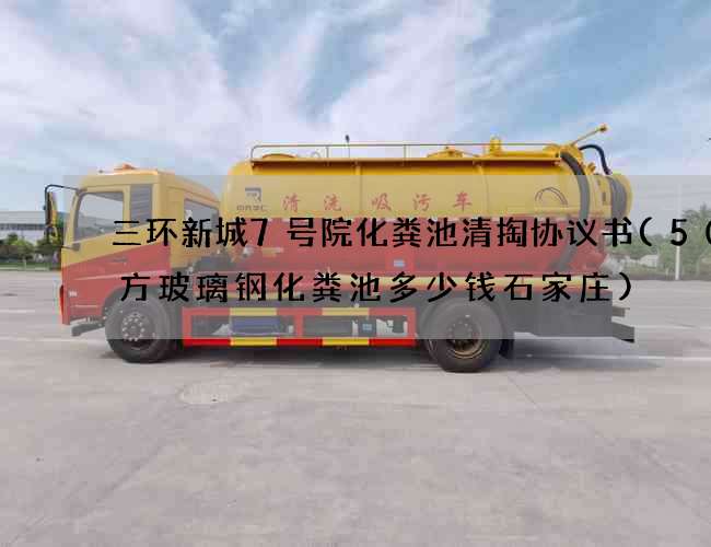 三环新城7号院化粪池清掏协议书(50立方玻璃钢化粪池多少钱石家庄) 三环新城7号院化粪池清掏协议书(50立方玻璃钢化粪池多少钱石家庄)