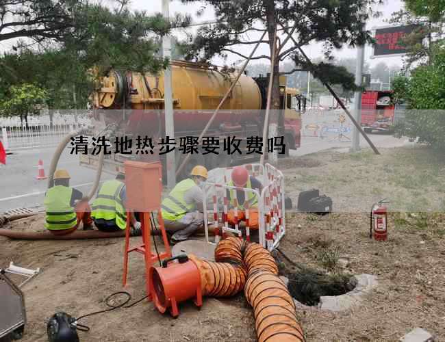 清洗地热步骤要收费吗 清洗地热步骤要收费吗