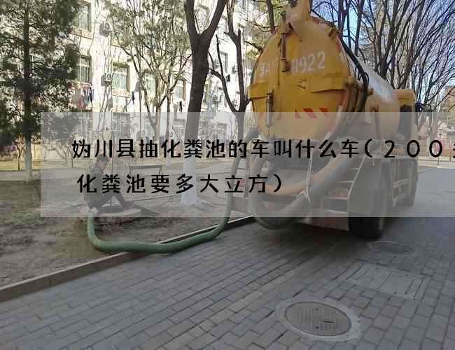 妫川县抽化粪池的车叫什么车(200头猪化粪池要多大立方) 妫川县抽化粪池的车叫什么车(200头猪化粪池要多大立方)