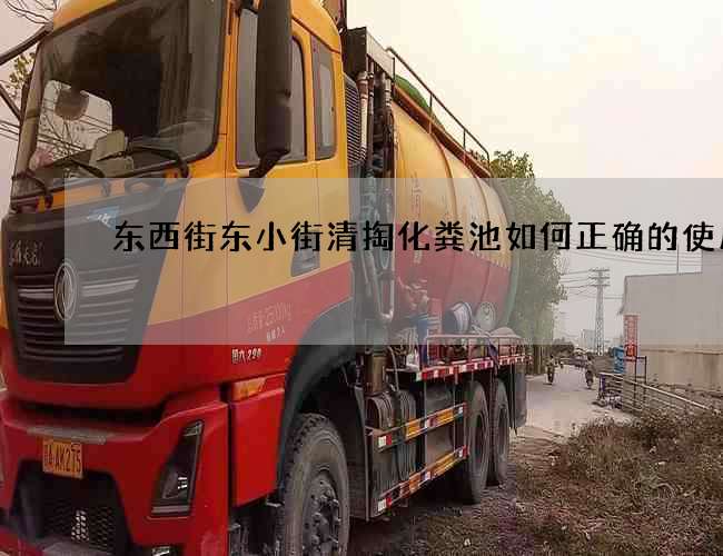 东西街东小街清掏化粪池如何正确的使用它 东西街东小街清掏化粪池如何正确的使用它