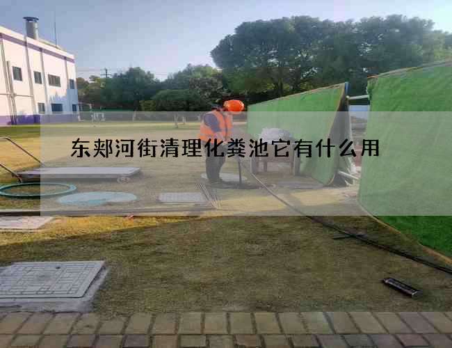 东郏河街清理化粪池它有什么用 东郏河街清理化粪池它有什么用