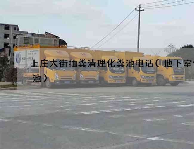 上庄大街抽粪清理化粪池电话(地下室化粪池) 上庄大街抽粪清理化粪池电话(地下室化粪池)